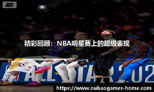 精彩回顾：NBA明星赛上的超级表现